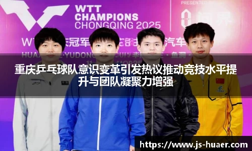 重庆乒乓球队意识变革引发热议推动竞技水平提升与团队凝聚力增强